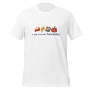 In Every Season, Gods Is Faithful (Thanksgiving) - Unisex t-shirt